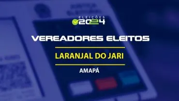 Lista dos vereadores eleitos em Laranjal do Jari-AP nas Eleições 2024