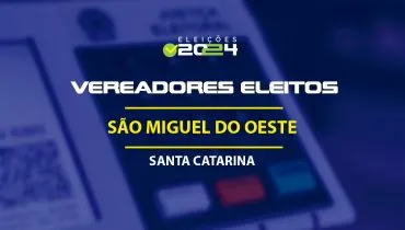 Lista dos vereadores eleitos em São Miguel do Oeste-SC nas Eleições 2024