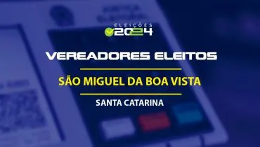 Lista dos vereadores eleitos em São Miguel da Boa Vista-SC nas Eleições 2024