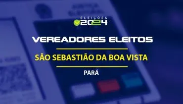 Lista dos vereadores eleitos em São Sebastião da Boa Vista-PA nas Eleições 2024