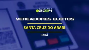 Lista dos vereadores eleitos em Santa Cruz do Arari-PA nas Eleições 2024