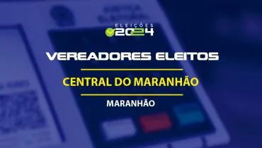 Lista dos vereadores eleitos em Central do Maranhão-MA nas Eleições 2024