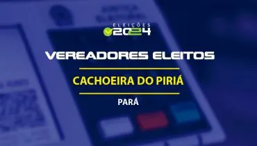 Lista dos vereadores eleitos em Cachoeira do Piriá-PA nas Eleições 2024