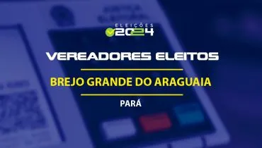 Lista dos vereadores eleitos em Brejo Grande do Araguaia-PA nas Eleições 2024