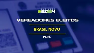 Lista dos vereadores eleitos em Brasil Novo-PA nas Eleições 2024