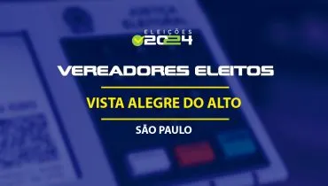 Lista dos vereadores eleitos em Vista Alegre do Alto-SP nas Eleições 2024