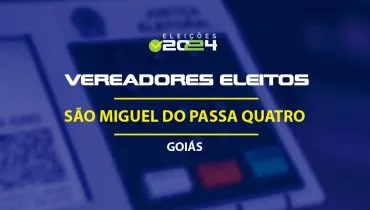 Lista dos vereadores eleitos em São Miguel do Passa Quatro-GO nas Eleições 2024