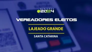 Lista dos vereadores eleitos em Lajeado Grande-SC nas Eleições 2024