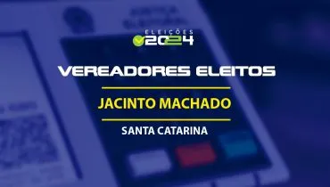 Lista dos vereadores eleitos em Jacinto Machado-SC nas Eleições 2024