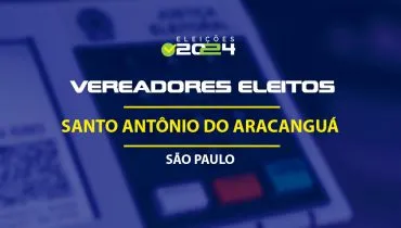 Lista dos vereadores eleitos em Santo Antônio do Aracanguá-SP nas Eleições 2024