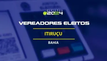 Lista dos vereadores eleitos em Itiruçu-BA nas Eleições 2024