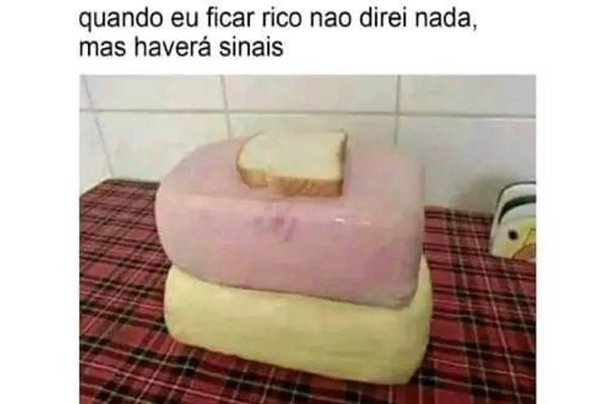 Imagem mostra uma peça de presunto e outra de queijo com uma fatia de pão em cima e a frase: Quanto eu ficar rico não direi nada, mas haverá sinais.